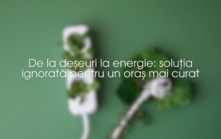 De la deșeuri la energie: soluția ignorată pentru un oraș mai curat